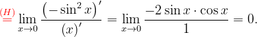 \dpi{120} {\color{Red} \overset{(H)}{=}}\lim_{x\rightarrow 0}\frac{\left (-\sin ^{2}x \right )'}{\left (x \right )'}=\lim_{x\rightarrow 0}\frac{-2 \sin x\cdot \cos x}{1}=0.